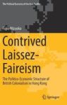 Contrived Laissez-faireism - The Politico-economic Structure Of British Colonialism In Hong Kong Hardcover 1ST Ed. 2018