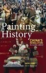 Painting History - China& 39 S Revolution In A Global Context Hardcover