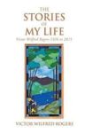 The Stories Of My Life - Victor Wilfred Rogers 1926 To 2015 Hardcover