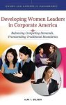 Developing Women Leaders In Corporate America: Balancing Competing Demands Transcending Traditional Boundaries Women And Caree