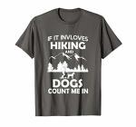 If It Involves Hiking And Dogs Count Me In Hiking T-Shirt