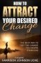 How To Attract Your Desired Change - The Best Way To Get The Change You Desire From God   Paperback