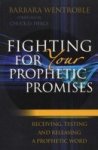 Fighting For Your Prophetic Promises: Receiving Testing And Releasing A Prophetic Word