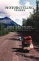 Motorcycling Stories: Adventure Touring From The Northwest Territories To The Yucatan Peninsula