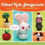 Felted Knit Amigurumi - How To Knit Felt And Create Adorable Projects   Paperback