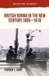 British Burma In The New Century 1895-1918 Hardcover 1ST Ed. 2015