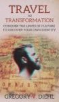 Travel As Transformation - Conquer The Limits Of Culture To Discover Your Own Identity Hardcover