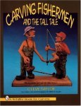 Carving Fishermen And The Tall Tale Schiffer Book For Woodcarvers