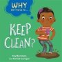 Why Do I Have To ...: Keep Clean?   Paperback Illustrated Edition