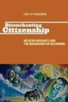 Disenchanting Citizenship - Mexican Migrants And The Boundaries Of Belonging Hardcover New
