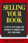 Selling Your Book: A Step By Step Guide For Promoting And Selling Your Book Paperback