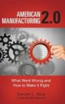 American Manufacturing 2.0 - What Went Wrong And How To Make It Right Hardcover