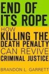 End Of Its Rope - How Killing The Death Penalty Can Revive Criminal Justice Hardcover