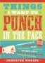 Things I Want To Punch In The Face   Paperback 2ND Ed.