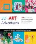 3D Art Adventures - Over 35 Creative Artist-inspired Projects In Sculpture Ceramics Textiles And More Hardcover