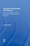 Operation Gatekeeper And Beyond: The War On Illegals And The Remaking Of The U.s. Mexico Boundary
