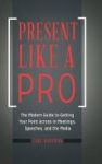 Present Like A Pro - The Modern Guide To Getting Your Point Across In Meetings Speeches And The Media Hardcover