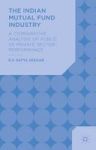 The Indian Mutual Fund Industry - A Comparative Analysis Of Public Vs Private Sector Performance Hardcover