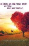 Because We Only Live Once - My Story What Will Yours Be? Hardcover