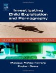 Investigating Child Exploitation And Pornography: The Internet Law And Forensic Science
