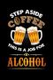 Step Aside Coffee This Is A Job For Alcohol: 120 Pages I 6X9 I Music Sheet I Cool Craft Beer Caffeine & Liquor Gifts