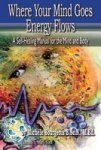 Where Your Mind Goes Energy Flows - A Self-healing Manual For The Mind And Body Paperback