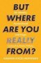 But Where Are You Really From? - On Identity Humanhood And Hope   Paperback