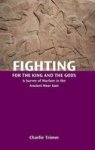 Fighting For The King And The Gods - A Survey Of Warfare In The Ancient Near East Hardcover