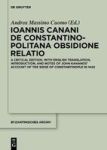 Ioannis Canani De Constantinopolitana Obsidione Relatio - A Critical Edition With English Translation Introduction And Notes Of