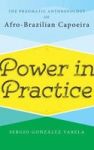 Power In Practice - The Pragmatic Anthropology Of Afro-brazilian Capoeira Hardcover