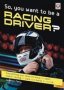 So You Want To Be A Racing Driver? - Everything You Need To Know Start Motor Racing In Cars And Karts In The UK   Paperback