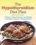 The Hypothyroidism Diet Plan - 4 Weeks To Boost Energy Lose Weight And Begin To Restore Thyroid Balance Paperback