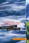 Implementing Innovation: Fostering Enduring Change In Environmental And Natural Resource Governance Public Management And Chan
