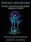 Descent And Return - An Incest Survivor& 39 S Healing Journey Through Art Therapy Hardcover
