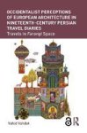 Occidentalist Perceptions Of European Architecture In Nineteenth-century Persian Travel Diaries - Travels In Farangi Space Hardc