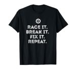 Race It Break It Fix It Repeat Funny Racing Mechanic Tshirt T-Shirt