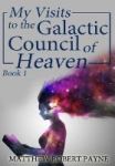 My Visits To The Galactic Council Of Heaven - Book 1 Hardcover