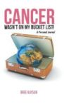 Cancer Wasn& 39 T On My Bucket List - A Personal Journal Hardcover