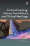 Critical Gaming: Interactive History And Virtual Heritage   Hardcover New Ed