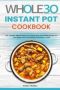 The WHOLE30 Instant Pot Cookbook - The Ultimate WHOLE30 Instant Pot Quick Easy And Healthy Recipes For Your Multicooker And Instant Pot Pressure Cooker   Paperback