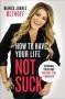 How To Have Your Life Not Suck - Becoming Today Who You Want To Be Tomorrow   Paperback