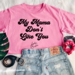 My Mama Don’t Like You T-Shirt