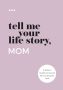 Tell Me Your Life Story Mom: A Mother's Guided Journal And Memory Keepsake Book Tell Me Your Life Story Series Books