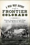 A Wild West History Of Frontier Colorado - Pioneers Gunslingers & Cattle Kings On The Eastern Plains Paperback