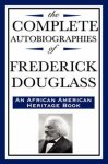 The Complete Autobiographies Of Frederick Douglas An African American Heritage Book