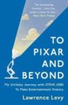 To Pixar And Beyond - My Unlikely Journey With Steve Jobs To Make Entertainment History Paperback