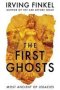 The First Ghosts - A Rich History Of Ancient Ghosts And Ghost Stories From The British Museum Curator   Paperback