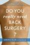 Do You Really Need Back Surgery? - A Surgeon&  39 S Guide To Neck And Back Pain And How To Choose Your Treatment   Paperback 2ND Revised Edition