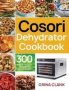 Cosori Dehydrator Cookbook - 300 Easy & Delicious Recipes For Smart People   Hardcover