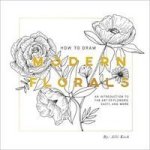 How To Draw Modern Florals - An Introduction To The Art Of Flowers Cacti And More Paperback